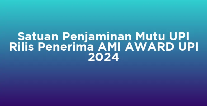 Featured image for Satuan Penjaminan Mutu UPI Rilis Penerima AMI AWARD UPI 2024