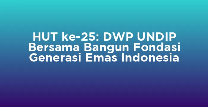 Featured image for HUT ke-25: DWP UNDIP Bersama Bangun Fondasi Generasi Emas Indonesia