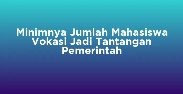 Featured image for Minimnya Jumlah Mahasiswa Vokasi Jadi Tantangan Pemerintah