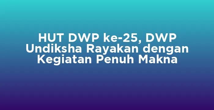 Featured image for HUT DWP ke-25, DWP Undiksha Rayakan dengan Kegiatan Penuh Makna