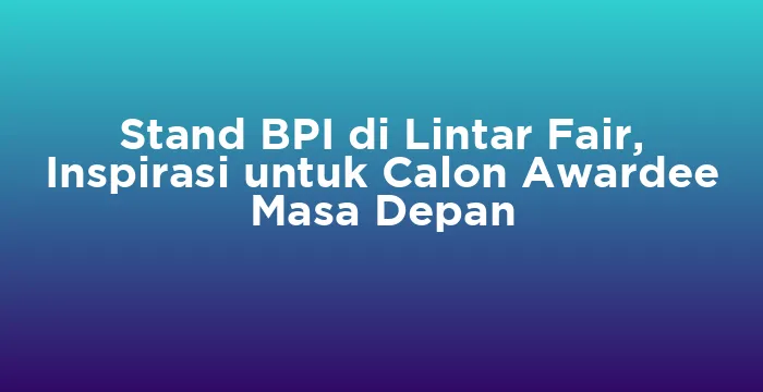 Featured image for Stand BPI di Lintar Fair, Inspirasi untuk Calon Awardee Masa Depan
