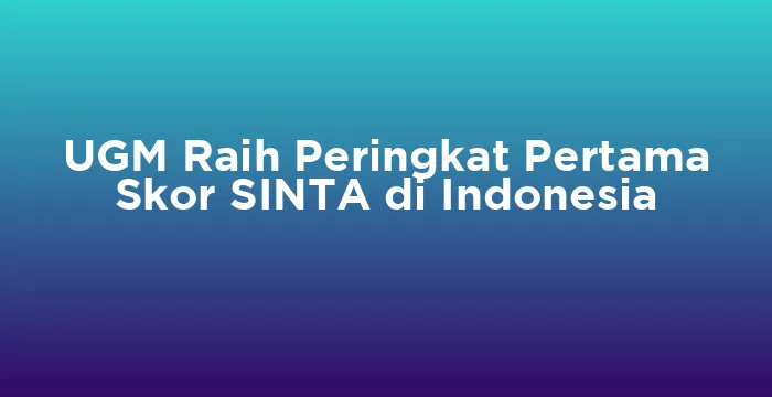 Featured image for UGM Raih Peringkat Pertama Skor SINTA di Indonesia
