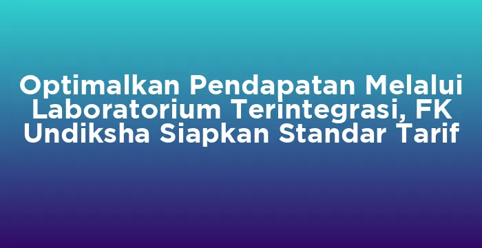 Featured image for Optimalkan Pendapatan Melalui Laboratorium Terintegrasi, FK Undiksha Siapkan Standar Tarif