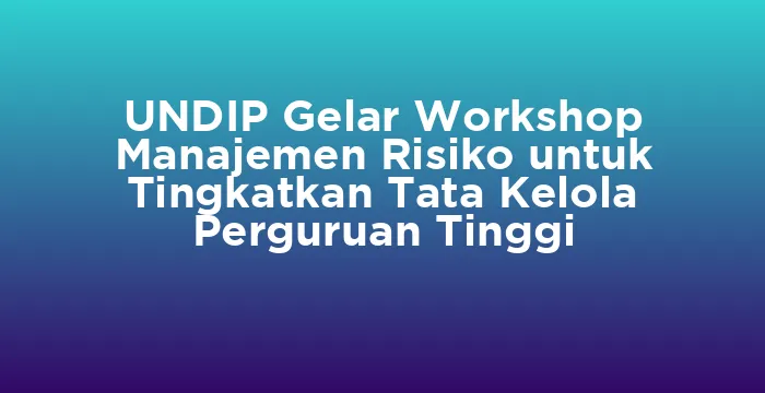 Featured image for UNDIP Gelar Workshop Manajemen Risiko untuk Tingkatkan Tata Kelola Perguruan Tinggi