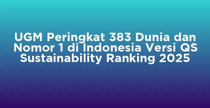 Featured image for UGM Peringkat 383 Dunia dan Nomor 1 di Indonesia Versi QS Sustainability Ranking 2025