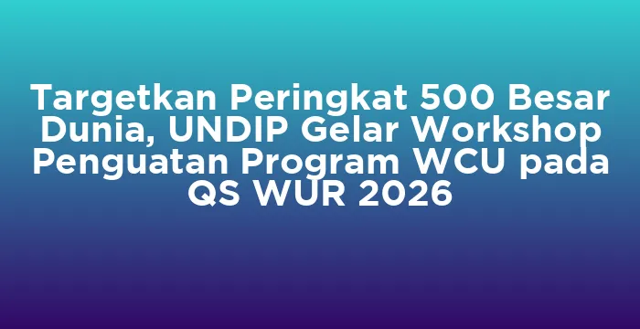 Featured image for Targetkan Peringkat 500 Besar Dunia, UNDIP Gelar Workshop Penguatan Program WCU pada QS WUR 2026