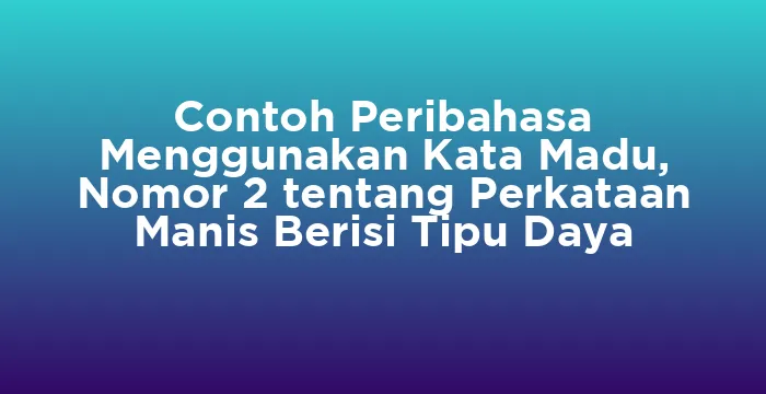 Featured image for Contoh Peribahasa Menggunakan Kata Madu, Nomor 2 tentang Perkataan Manis Berisi Tipu Daya