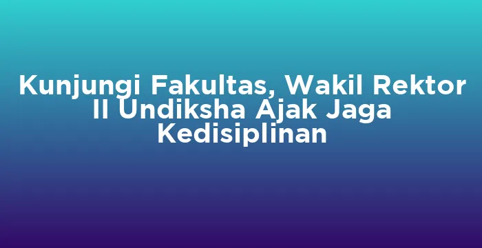 Featured image for Kunjungi Fakultas, Wakil Rektor II Undiksha Ajak Jaga Kedisiplinan