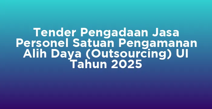 Featured image for Tender Pengadaan Jasa Personel Satuan Pengamanan Alih Daya (Outsourcing) UI Tahun 2025