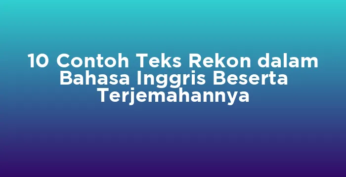 Featured image for 10 Contoh Teks Rekon dalam Bahasa Inggris Beserta Terjemahannya