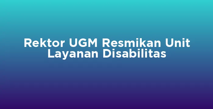 Featured image for Rektor UGM Resmikan Unit Layanan Disabilitas