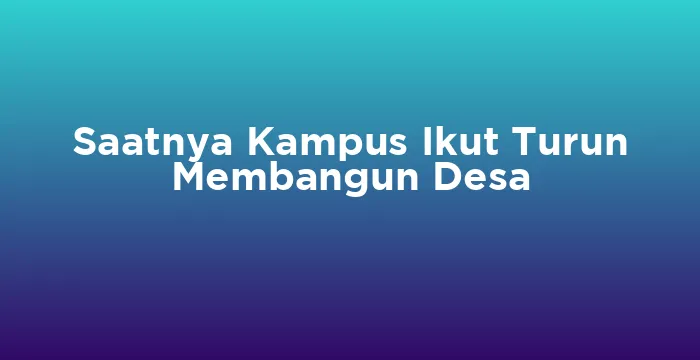 Featured image for Saatnya Kampus Ikut Turun Membangun Desa