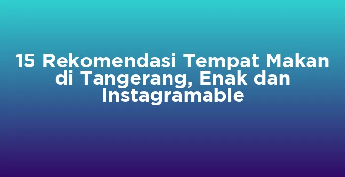 Featured image for 15 Rekomendasi Tempat Makan di Tangerang, Enak dan Instagramable
