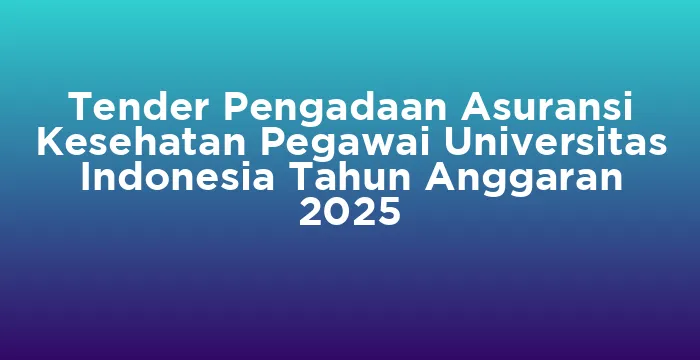 Featured image for Tender Pengadaan Asuransi Kesehatan Pegawai Universitas Indonesia Tahun Anggaran 2025