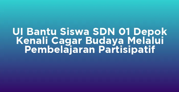 Featured image for UI Bantu Siswa SDN 01 Depok Kenali Cagar Budaya Melalui Pembelajaran Partisipatif