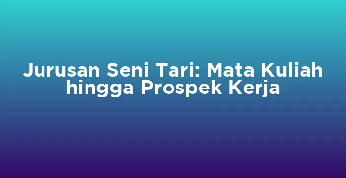 Featured image for Jurusan Seni Tari: Mata Kuliah hingga Prospek Kerja