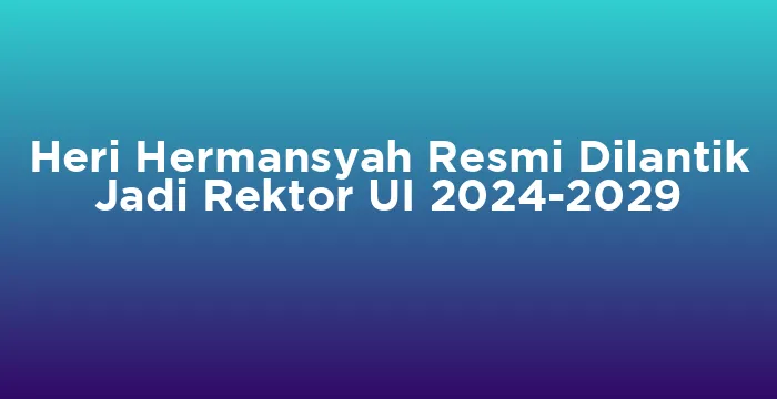 Featured image for Heri Hermansyah Resmi Dilantik Jadi Rektor UI 2024-2029