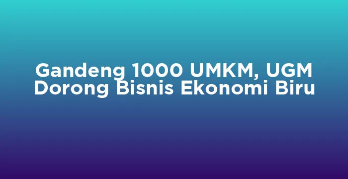 Featured image for Gandeng 1000 UMKM, UGM Dorong Bisnis Ekonomi Biru