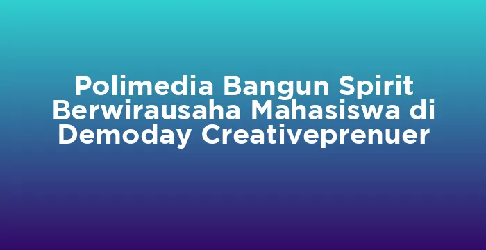 Featured image for Polimedia Bangun Spirit Berwirausaha Mahasiswa di Demoday Creativeprenuer
