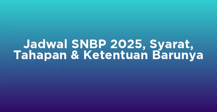Featured image for Jadwal SNBP 2025, Syarat, Tahapan & Ketentuan Barunya