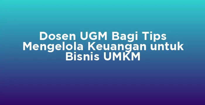 Featured image for Dosen UGM Bagi Tips Mengelola Keuangan untuk Bisnis UMKM