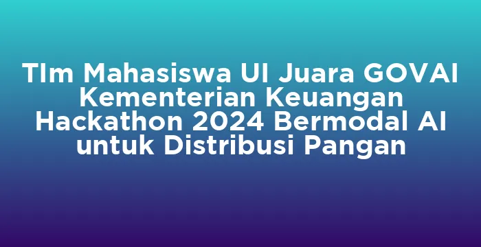 Featured image for TIm Mahasiswa UI Juara GOVAI Kementerian Keuangan Hackathon 2024 Bermodal AI untuk Distribusi Pangan