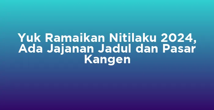 Featured image for Yuk Ramaikan Nitilaku 2024, Ada Jajanan Jadul dan Pasar Kangen