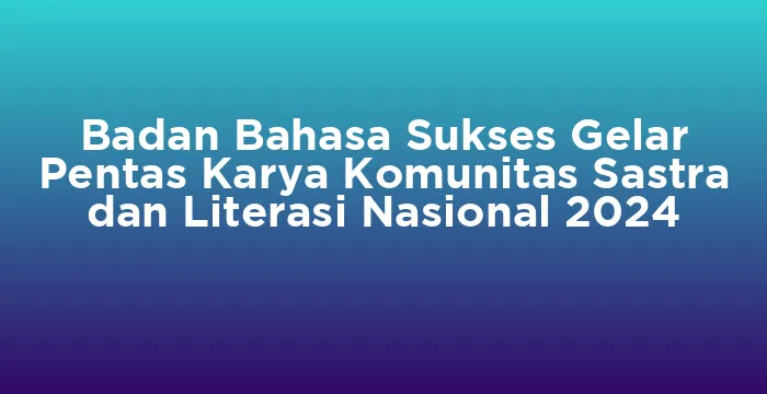 Featured image for Badan Bahasa Sukses Gelar Pentas Karya Komunitas Sastra dan Literasi Nasional 2024