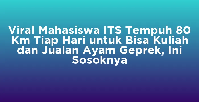 Featured image for Viral Mahasiswa ITS Tempuh 80 Km Tiap Hari untuk Bisa Kuliah dan Jualan Ayam Geprek, Ini Sosoknya