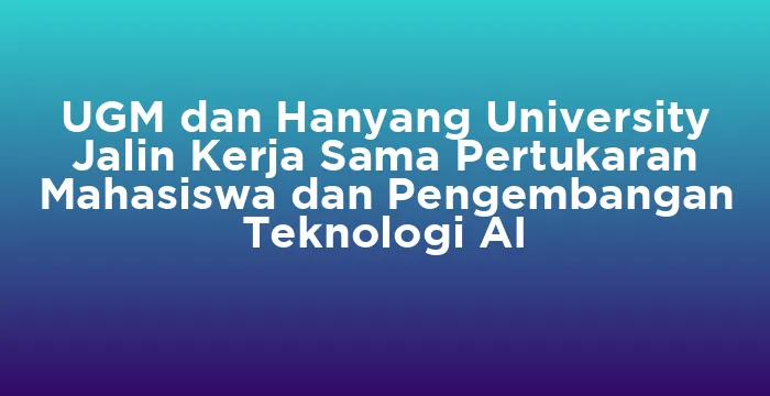 Featured image for UGM dan Hanyang University Jalin Kerja Sama Pertukaran Mahasiswa dan Pengembangan Teknologi AI