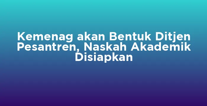 Featured image for Kemenag akan Bentuk Ditjen Pesantren, Naskah Akademik Disiapkan
