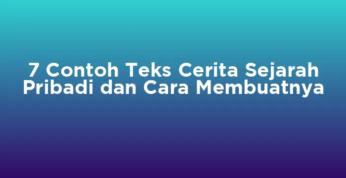 Featured image for 7 Contoh Teks Cerita Sejarah Pribadi dan Cara Membuatnya