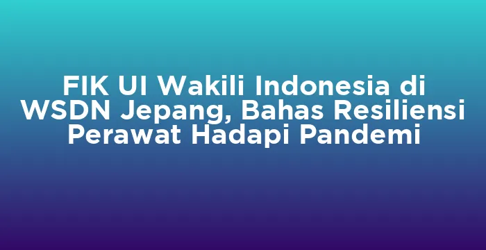 Featured image for FIK UI Wakili Indonesia di WSDN Jepang, Bahas Resiliensi Perawat Hadapi Pandemi