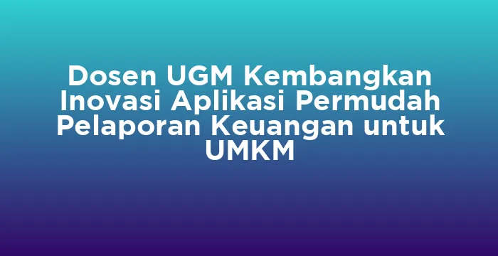 Featured image for Dosen UGM Kembangkan Inovasi Aplikasi Permudah Pelaporan Keuangan untuk UMKM