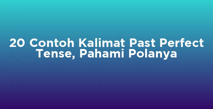 Featured image for 20 Contoh Kalimat Past Perfect Tense, Pahami Polanya