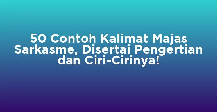 Featured image for 50 Contoh Kalimat Majas Sarkasme, Disertai Pengertian dan Ciri-Cirinya!