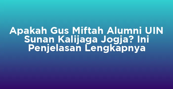 Featured image for Apakah Gus Miftah Alumni UIN Sunan Kalijaga Jogja? Ini Penjelasan Lengkapnya