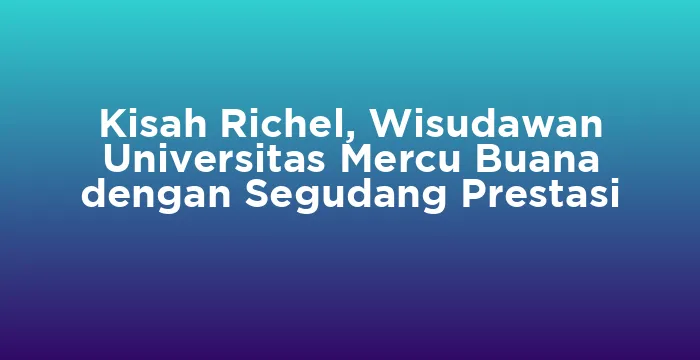 Featured image for Kisah Richel, Wisudawan Universitas Mercu Buana dengan Segudang Prestasi