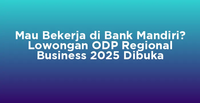 Featured image for Mau Bekerja di Bank Mandiri? Lowongan ODP Regional Business 2025 Dibuka