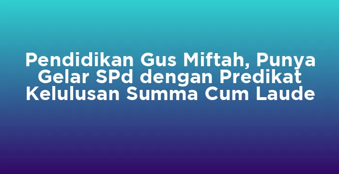 Featured image for Pendidikan Gus Miftah, Punya Gelar SPd dengan Predikat Kelulusan Summa Cum Laude
