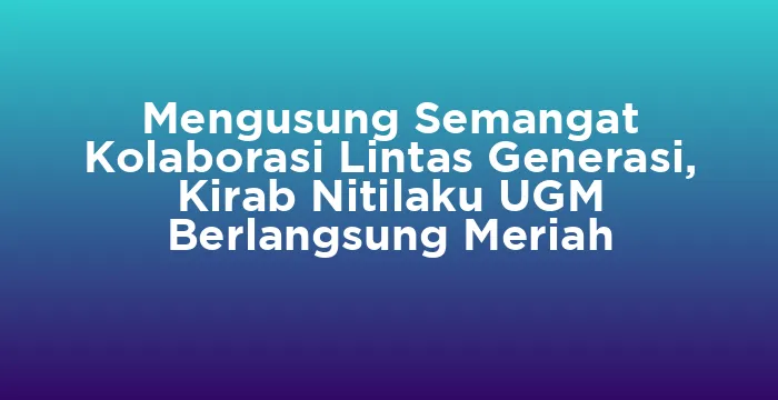 Featured image for Mengusung Semangat Kolaborasi Lintas Generasi, Kirab Nitilaku UGM Berlangsung Meriah