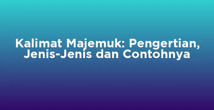 Featured image for Kalimat Majemuk: Pengertian, Jenis-Jenis dan Contohnya