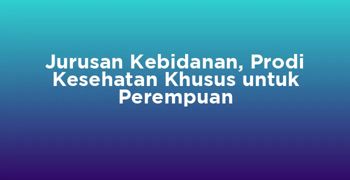 Featured image for Jurusan Kebidanan, Prodi Kesehatan Khusus untuk Perempuan