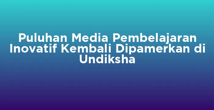 Featured image for Puluhan Media Pembelajaran Inovatif Kembali Dipamerkan di Undiksha