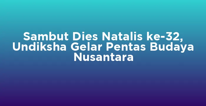 Featured image for Sambut Dies Natalis ke-32, Undiksha Gelar Pentas Budaya Nusantara