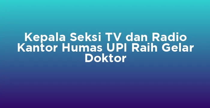 Featured image for Kepala Seksi TV dan Radio Kantor Humas UPI Raih Gelar Doktor