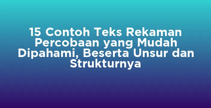 Featured image for 15 Contoh Teks Rekaman Percobaan yang Mudah Dipahami, Beserta Unsur dan Strukturnya
