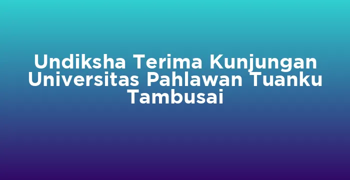 Featured image for Undiksha Terima Kunjungan Universitas Pahlawan Tuanku Tambusai