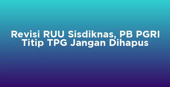 Featured image for Revisi RUU Sisdiknas, PB PGRI Titip TPG Jangan Dihapus