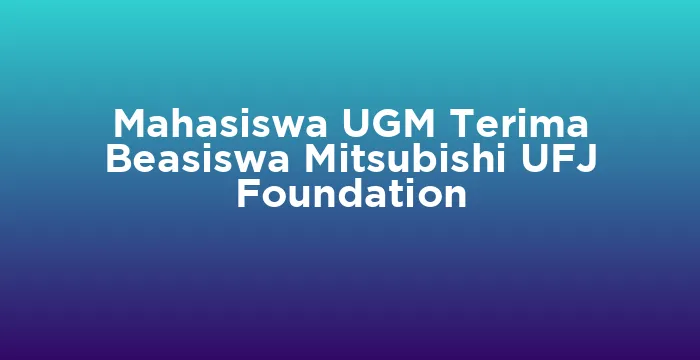 Featured image for Mahasiswa UGM Terima Beasiswa Mitsubishi UFJ Foundation